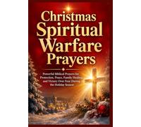 Christmas Spiritual Warfare Prayers: Powerful Biblical Prayers for Protection, Peace, Family Healing, and Victory Over Fear During the Holiday Season.