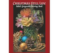 Christmas Still Life Adult Grayscale Coloring Book: 50 elegant and festive compositions designed to inspire calm, creativity, and holiday cheer.