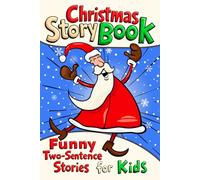 Christmas Story Book - Funny Two-Sentence Stories for Kids: Short & Silly Holiday Tales for Boys and Girls Ages 4-10: Laugh-Out-Loud Illustrated ... Family Reading for the Holiday Season
