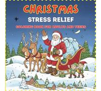 Christmas Stress Relief : Coloring Book for Adults and Teens: A Relaxing Collection of Festive Holiday Designs and Many More