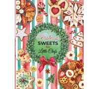 Christmas Sweets for Little Chefs: Fun and Easy Christmas Dessert Recipes for Kids Ages 5-14