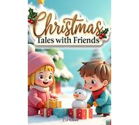 Christmas Tales with Friends: A Cozy Collection of 12 Heartwarming Bedtime Stories About Kindness, Sharing, and the True Magic of the Holidays