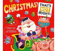 Christmas? That’s Not Right!: Get ready for the brilliant new illustrated Christmas adventure full of laugh-out-loud fun - the perfect gift for young children!