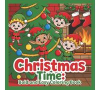 Christmas Time Bold and Easy Coloring Book: Cozy Coloring Book for Adults and Teens with Adorable Characters and Cute Holiday Scenes for Relaxation