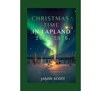 Christmas Time in Lapland: Your Ultimate Christmas Adventure in Lapland - Complete with Stunning Photos and Insider Tips