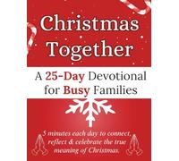 Christmas Together: A 25-Day Devotional for Busy Families: 5 minutes each day to connect, reflect & celebrate the true meaning of Christmas