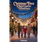 Christmas Town at Busch Gardens Williamsburg Master Plan 2025-2026: An Adventure Travel Guide to 10 Million Lights, Magical Villages, Holiday Shows, Festive Food, and Unforgettable Winter Memories