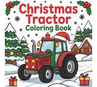 Christmas Tractor Coloring Book: Holiday Farm Tractors Coloring Fun Snowy Scenes and Festive Joy for Kids