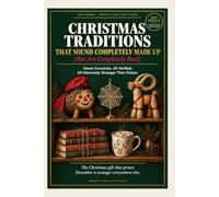 CHRISTMAS TRADITIONS THAT SOUND COMPLETELY MADE UP: 100 Real Holiday Customs From Around the World That Are Stranger Than Fiction