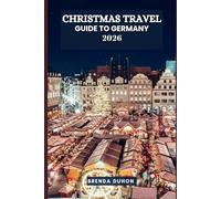 CHRISTMAS TRAVEL GUIDE TO GERMANY 2026: Explore Christmas Markets, Castles, Cities & Traditions with Itineraries for 3 to 14 Days
