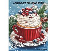 Christmas Treats Grayscale Coloring Book: 40 Cozy Grayscale Christmas Pages Featuring Cookies, Gingerbread, Hot Cocoa, Cakes, Candy Canes, Desserts, and Festive Holiday Treats for Adults