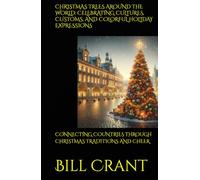 CHRISTMAS TREES AROUND THE WORLD: CELEBRATING CULTURES, CUSTOMS, AND COLORFUL HOLIDAY EXPRESSIONS: CONNECTING COUNTRIES THROUGH CHRISTMAS TRADITIONS AND CHEER