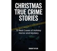 CHRISTMAS TRUE CRIME STORIES: 12 Real Cases of Holiday Horror and Mystery