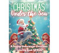 Christmas Under the Sea: An Underwater Christmas Coloring Adventure with Santa, Mermaids, and Ocean Friends for Kids Ages 4-8