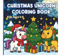 Christmas Unicorn Coloring Book, Ages 4 - 8: Winter Holiday Fun with Snowflakes, Candy Canes & Mythical Creatures