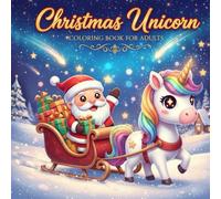 Christmas Unicorn Coloring Book for Adults: Magical Holiday Scenes and Enchanting Creatures: A Relax Coloring Book Featuring Festive Unicorns for Stress Relief and Mindfulness