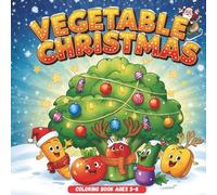 Christmas Vegetable Coloring Book for Kids Ages 3-8: Cute and funny Holiday Veggies with Santa Hats and Reindeer Antlers to Color and Enjoy. Learn, Laugh and Color with Santa’s Healthy Helpers.