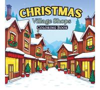 Christmas Village Shops Coloring Book: 35 Cozy Christmas Storefronts, Cute Winter Town Scenes, and Festive Holiday Shops for Kids & Adults to Color