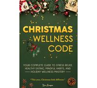 Christmas Wellness Code: Your Complete Guide to Stress Relief, Healthy Eating, Mindful Habits, and Holiday Wellness Mastery