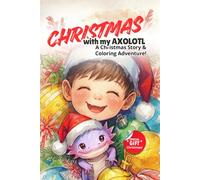 Christmas with my Axolotl: A Heartwarming Christmas Story and Coloring Adventure with Fun Activities for Kids