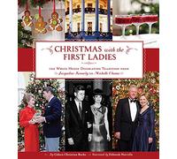 Christmas with the First Ladies: The White House Decorating Tradition from Jacqueline Kennedy to Michelle Obama