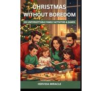 Christmas Without Boredom: 101 Unforgettable Family Activities, Games, and Rituals to Create Joyful, Stress-Free Holidays