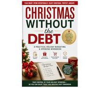 Christmas Without the Debt: A Practical Holiday Budgeting & Spending Workbook