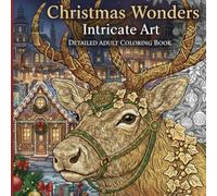 Christmas Wonders: Intricate Art: Detailed Adult Coloring Book Featuring Realistic Victorian Cityscapes, Detailed Ornament Designs, Festive Feasts, and Intricate Holiday Scenes.