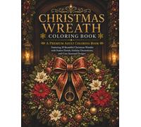 Christmas Wreath Coloring Book: A Premium Adult Coloring Book Featuring 30 Beautiful Christmas Wreaths with Festive Florals, Holiday Decorations, and Cozy Seasonal Designs