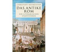 Christoff Neume Das antike Rom: Ein literarischer Stadtführer (Beck' (Tascabile)
