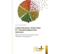 CHRISTOLOGIE AFRICAINE ET TRANSFORMATION SOCIALE: Dynamique de la foi novatrice pour l'Afrique contemporaine