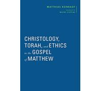 Christology, Torah, and Ethics in the Gospel of Matthew