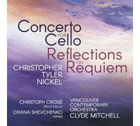 Christoph Croise; Oxana Shevchenko; Vancouver Contemporary Orchestra; Clyde Mitchell - Christopher Tyler Nickel: Concerto for Cello; Reflections on Requiem
