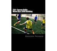 750+ Soccer Drills: Warm Up & Skill Building: Soccer Football Practice Drills For Youth Coaching & Skills Training: Volume 1