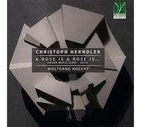 Christoph Herndler: A Rose Is A Rose Is…, Organ Music (2009 - 2019)