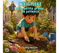 CHRISTOPHE et la petite graine de patience: Un conte de création quantique pour éveiller l'imagination des enfants.