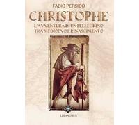 Christophe. L'avventura di un pellegrino tra Medioevo e Rinascimento