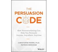 The Persuasion Code: How Neuromarketing Can Help You Persuade Anyone, Anywhere, Anytime