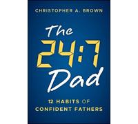 Christopher A. Brown The 24:7 Dad (Tascabile)