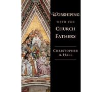 Christopher A. Hall Worshiping with the Church Fathers (Tascabile)