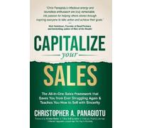 Capitalize Your Sales: The All-in-one Sales Framework That Saves You from Ever Struggling Again and Teaches You How to Sell With Sincerity