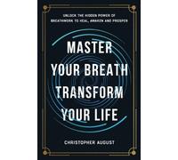 Christopher Aug Master Your Breath, Transform Your Life, Unlock The (Tascabile)