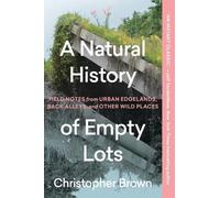 Christopher Brown A Natural History of Empty Lots (Tascabile)