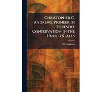 Christopher C. Andrews, Pioneer in Forestry Conservation in the United States