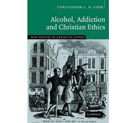 Christopher C. H. Cook Alcohol, Addiction and Christian Ethics (Tascabile)