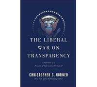 Christopher C Horner The Liberal War on Transparency (Tascabile)