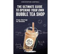 Christopher Cant The Ultimate Guide to Opening Your Own Bubble Tea (Tascabile)