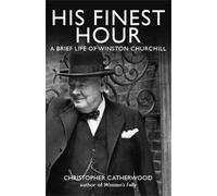 Christopher Catherw His Finest Hour: A Brief Life of Winston Church (Tascabile)