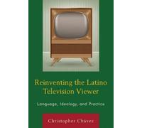 Christopher Chávez Reinventing the Latino Television Viewer (Tascabile)