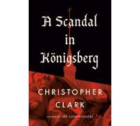 Christopher Clark A Scandal in Königsberg (Copertina rigida)